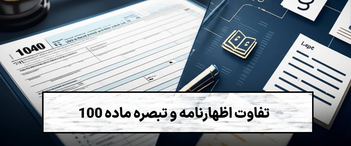 تفاوت اظهارنامه و تبصره ماده 100 چیست؟