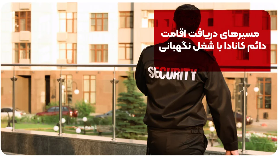 مسیرهای دریافت اقامت دائم کانادا با شغل نگهبانی